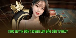 Thực hư tin đồn 123win lừa đảo đến từ đâu?